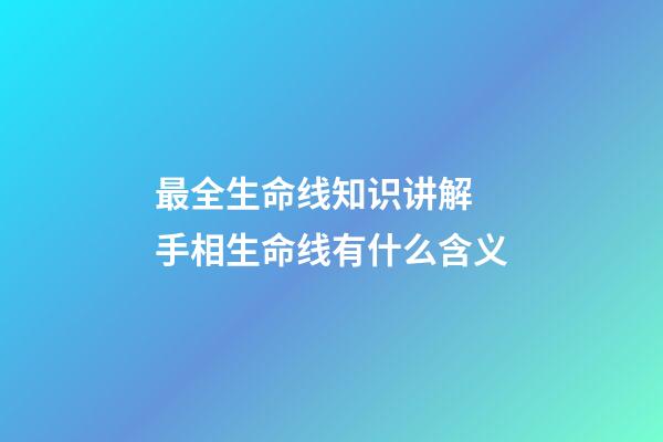 最全生命线知识讲解 手相生命线有什么含义